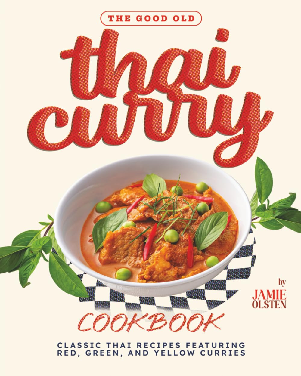 The Good Old Thai Curry Cookbook: Classic Thai Recipes Featuring Red, Green, and Yellow Curries