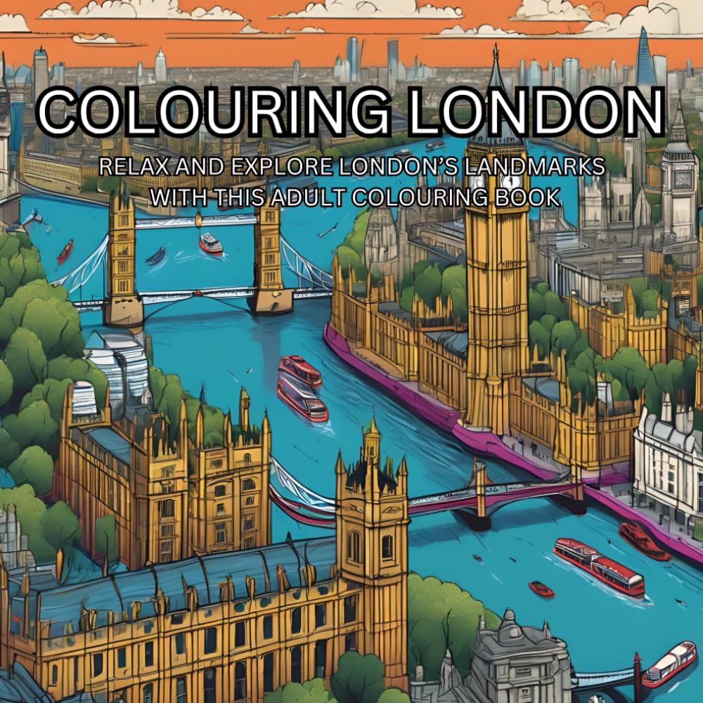 Colouring London: Relax and Explore London's Landmarks with this Adult Colouring Book: 50 Iconic London Scenes to Colour for Calm and Creativity