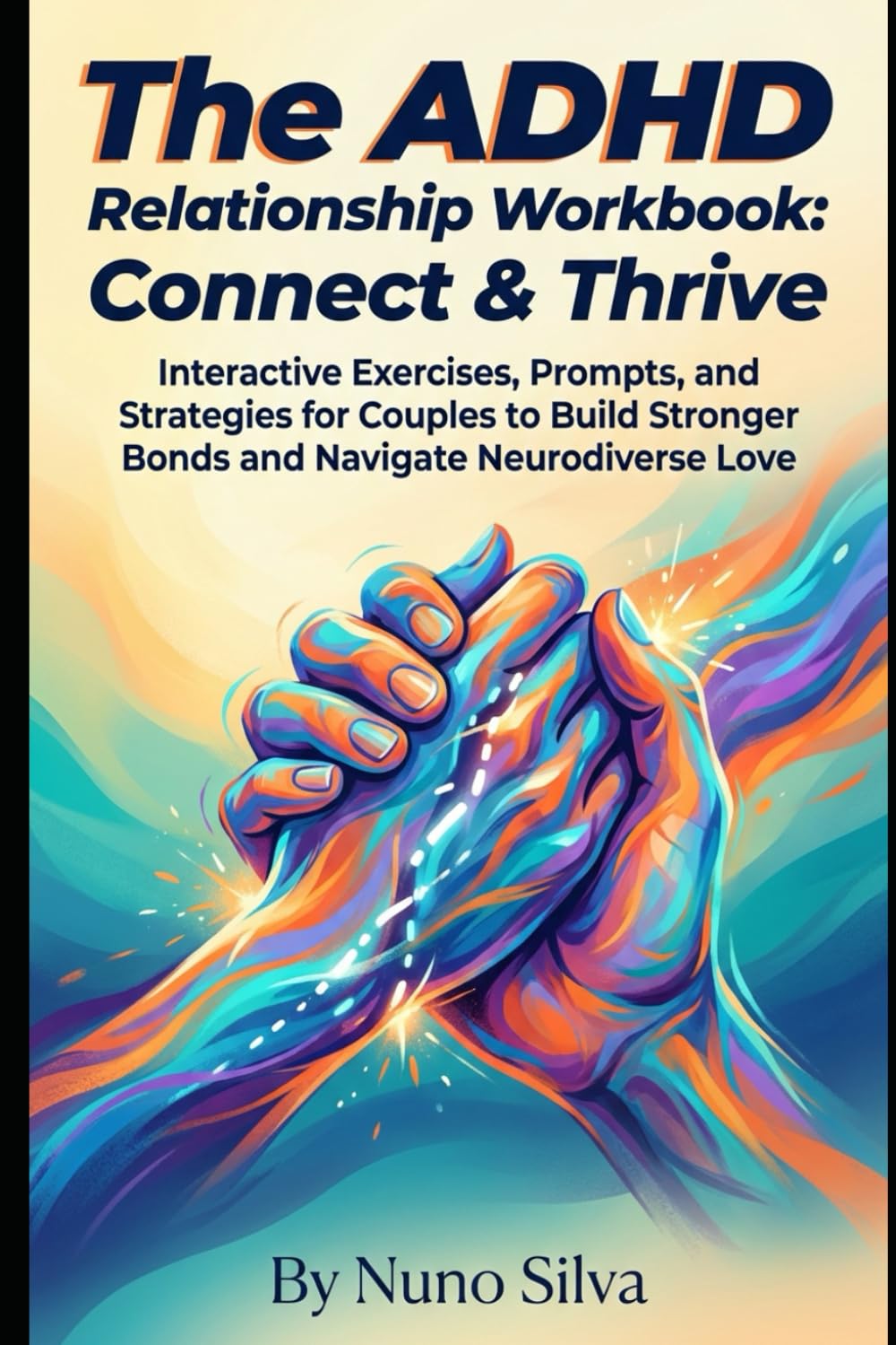 The ADHD Relationship Workbook: Connect & Thrive: Interactive Exercises, Prompts, and Strategies for Couples to Build Stronger Bonds and Navigate Neurodiverse Love