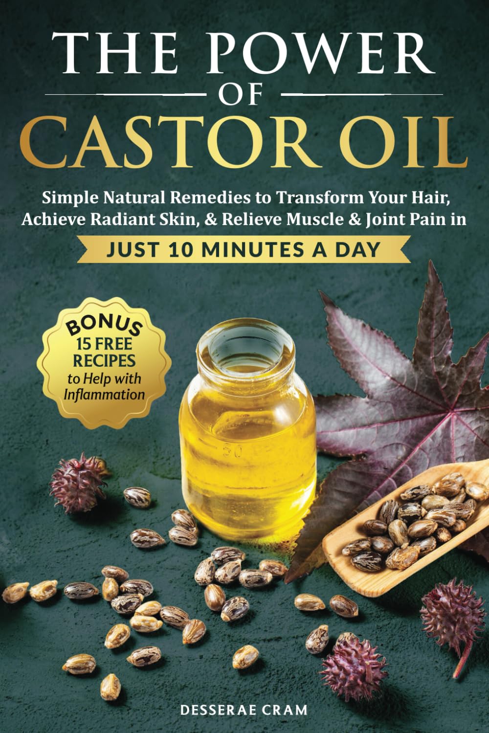 The Power of Castor Oil: Simple Natural Remedies to Transform Your Hair, Achieve Radiant Skin, & Relieve Muscle & Joint Pain in Just 10 Minutes a Day.
