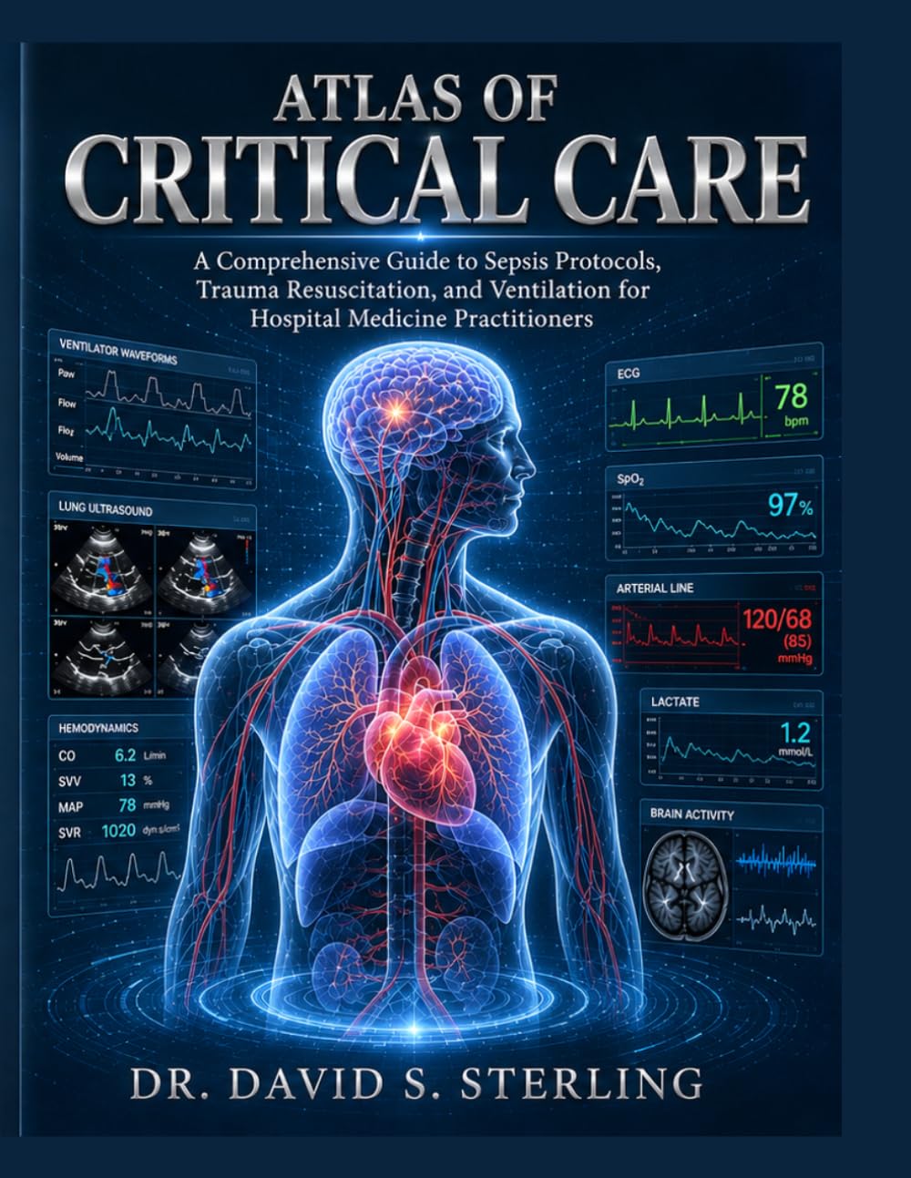 ATLAS OF CRITICAL CARE: A Comprehensive Guide to Sepsis Protocols, Trauma Resuscitation, and Ventilation for Hospital Medicine Practitioners