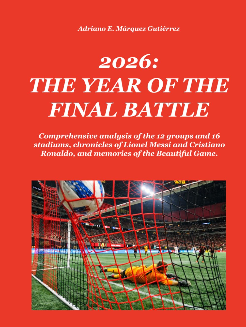 2026: THE YEAR OF THE FINAL BATTLE: Comprehensive analysis of the 12 groups and 16 stadiums, chronicles of Lionel Messi and Cristiano Ronaldo, and ... Beautiful Game (2026: Final Battle Series)