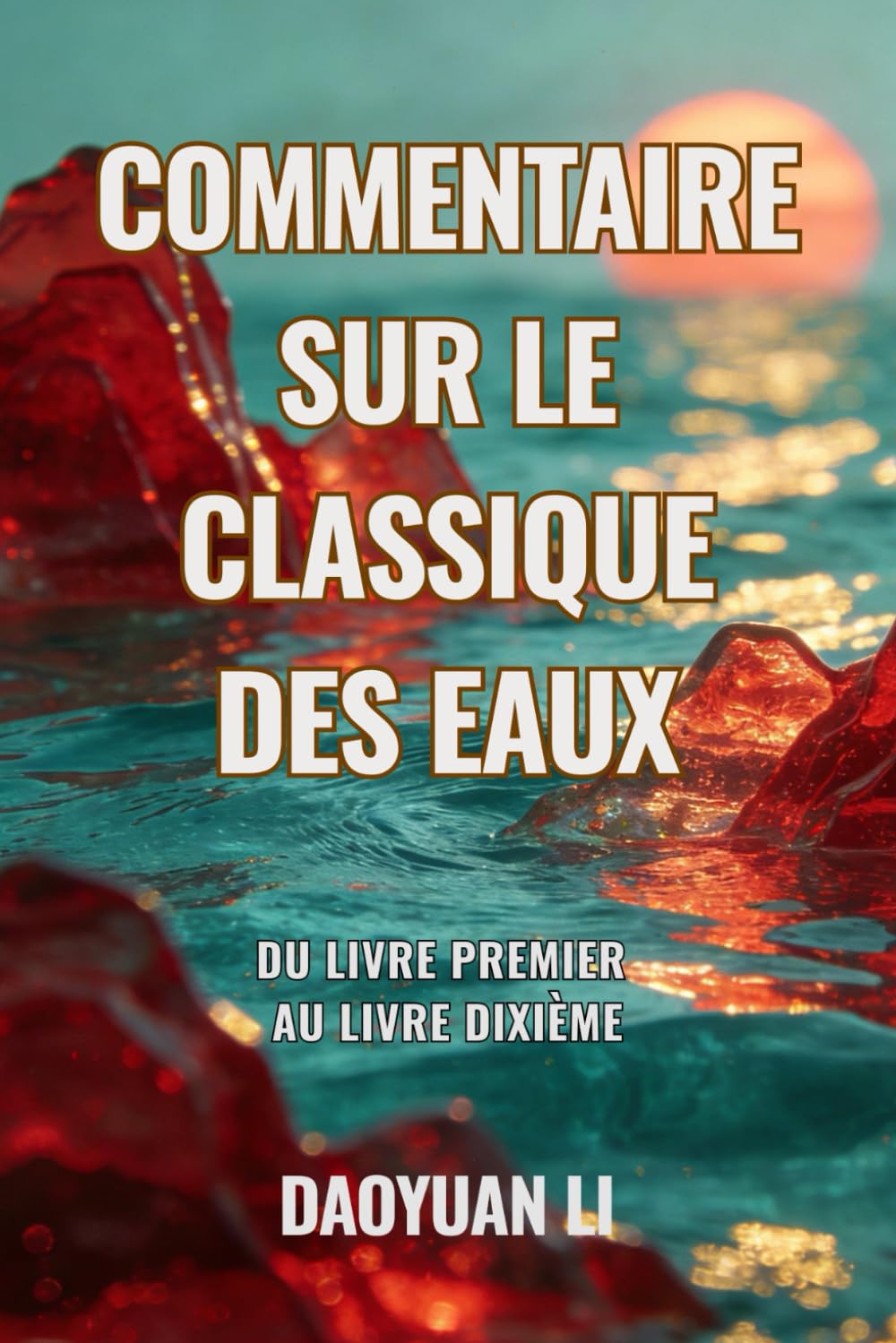 Commentaire sur le Classique des Eaux: Du Livre premier au Livre dixième