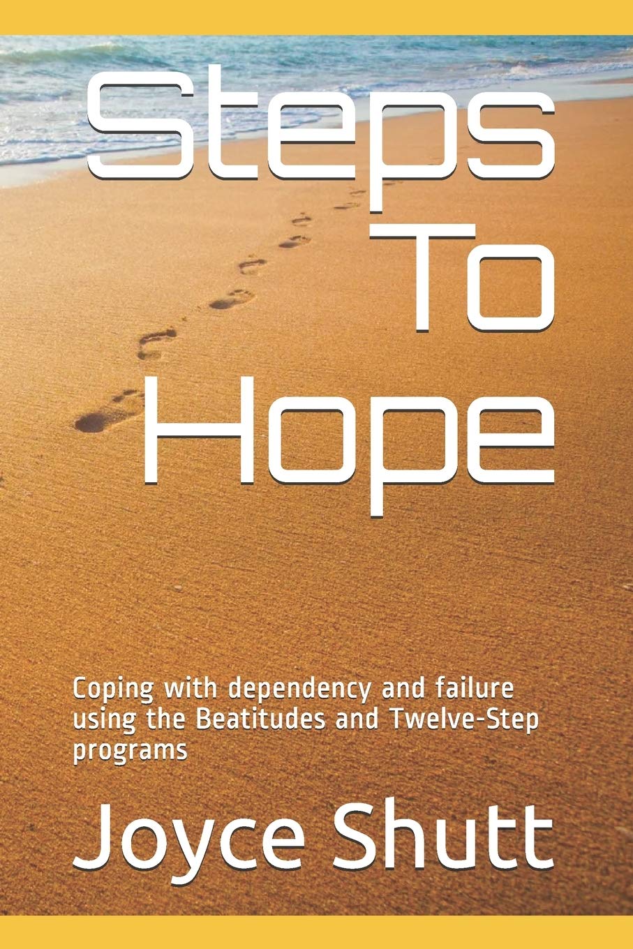 Steps To Hope: Coping with dependency and failure using the Beatitudes and Twelve-Step programs