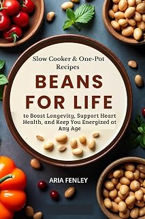 Beans for Life: Slow Cooker & One-Pot Recipes to Boost Longevity, Support Heart Health, and Keep You Energized at Any Age