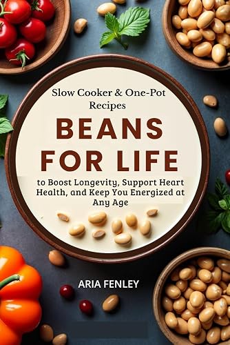 Beans for Life: Slow Cooker & One-Pot Recipes to Boost