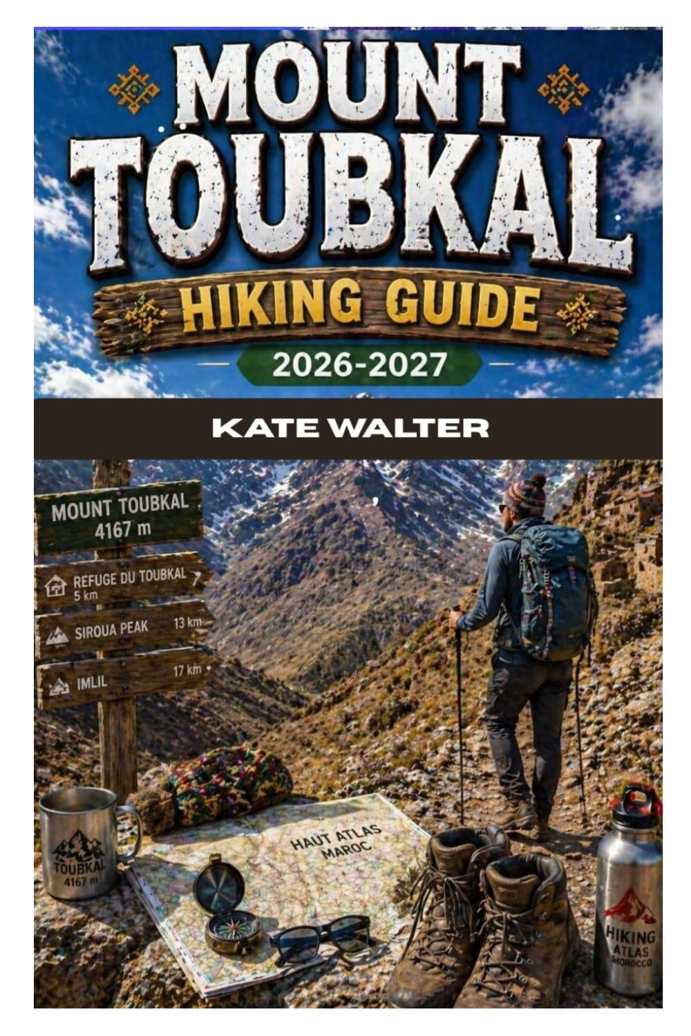 MOUNT TOUBKAL HIKING GUIDE 2026-2027: The Ultimate Step-by-Step Hiking Handbook to the Atlas Mountains with Practical Itineraries, Gear Advice, and ... Guidance (The Ultimate Hiking Guide Series)