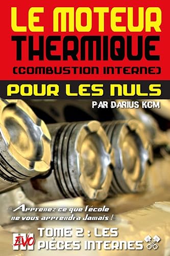 Le moteur thermique (Combustion interne) pour les nuls - LES PIÈCES INTERNES: TOME 2 (New édition - EVO 3 (3e édition) -)
