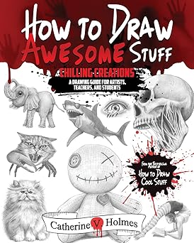 How to Draw Awesome Stuff: Chilling Creations: A Drawing Guide for Artists, Teachers and Students: Chilling Creations: A Drawing Guide for Grown Ups (How to Draw Cool Stuff)