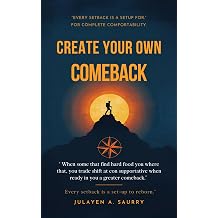 Create Your Own Comeback Story Every setback is a set-up to reborn.