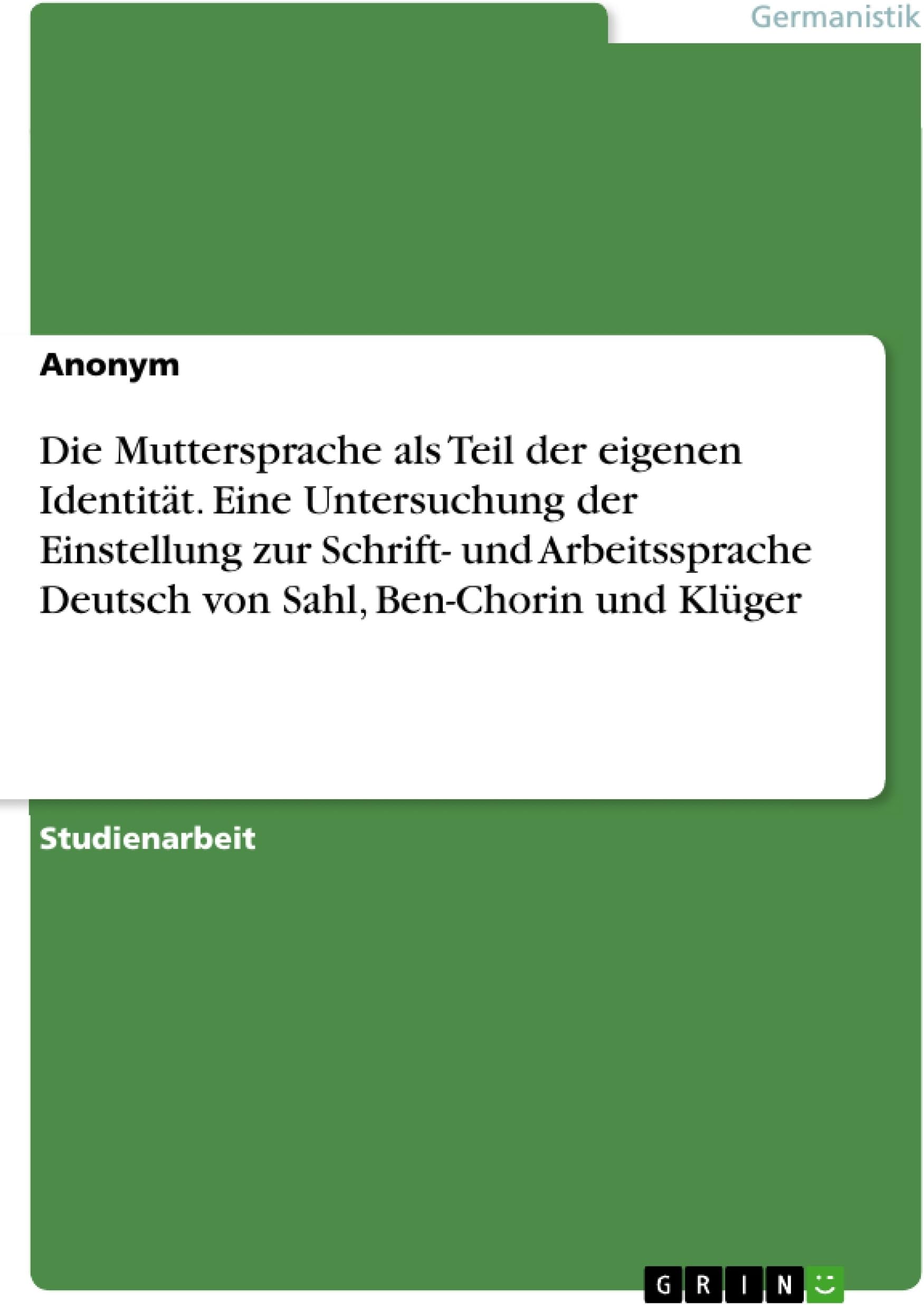 Die Muttersprache als Teil der eigenen Identität. Eine Untersuchung der Einstellung zur Schrift- und Arbeitssprache Deutsch von Sahl, Ben-Chorin und Klüger