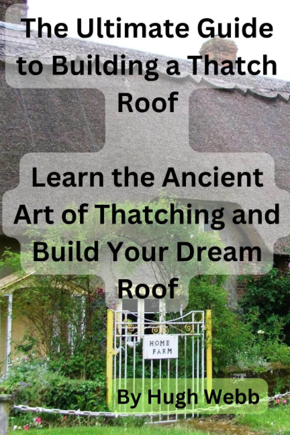 The Ultimate Guide to Building a Thatch Roof: Learn the Ancient Art of Thatching and Build Your Dream Roof