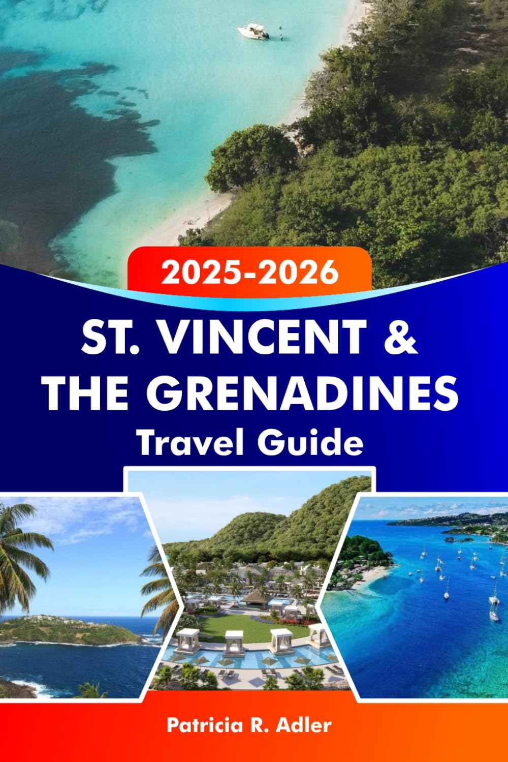 St. Vincent & The Grenadines Travel Guide 2025-2026: Discover the Best Beaches, Islands and Hidden Gems of Kingstown and Beyond: Your Ultimate Caribbean Adventure