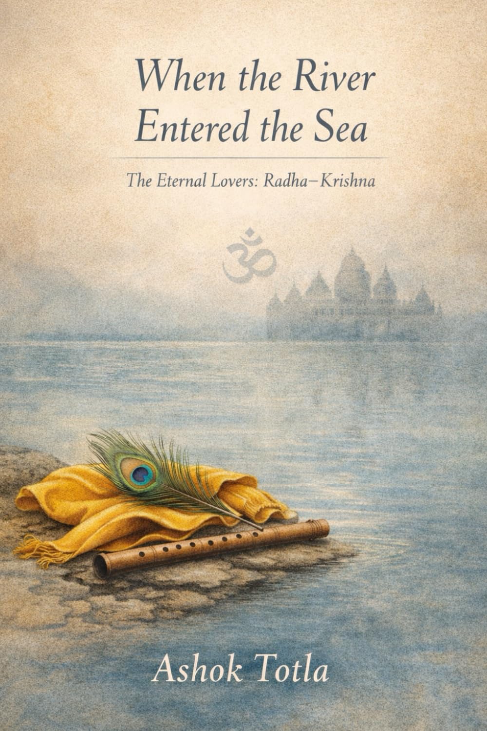 When the River Entered the Sea: The Eternal Lovers: Radha–Krishna