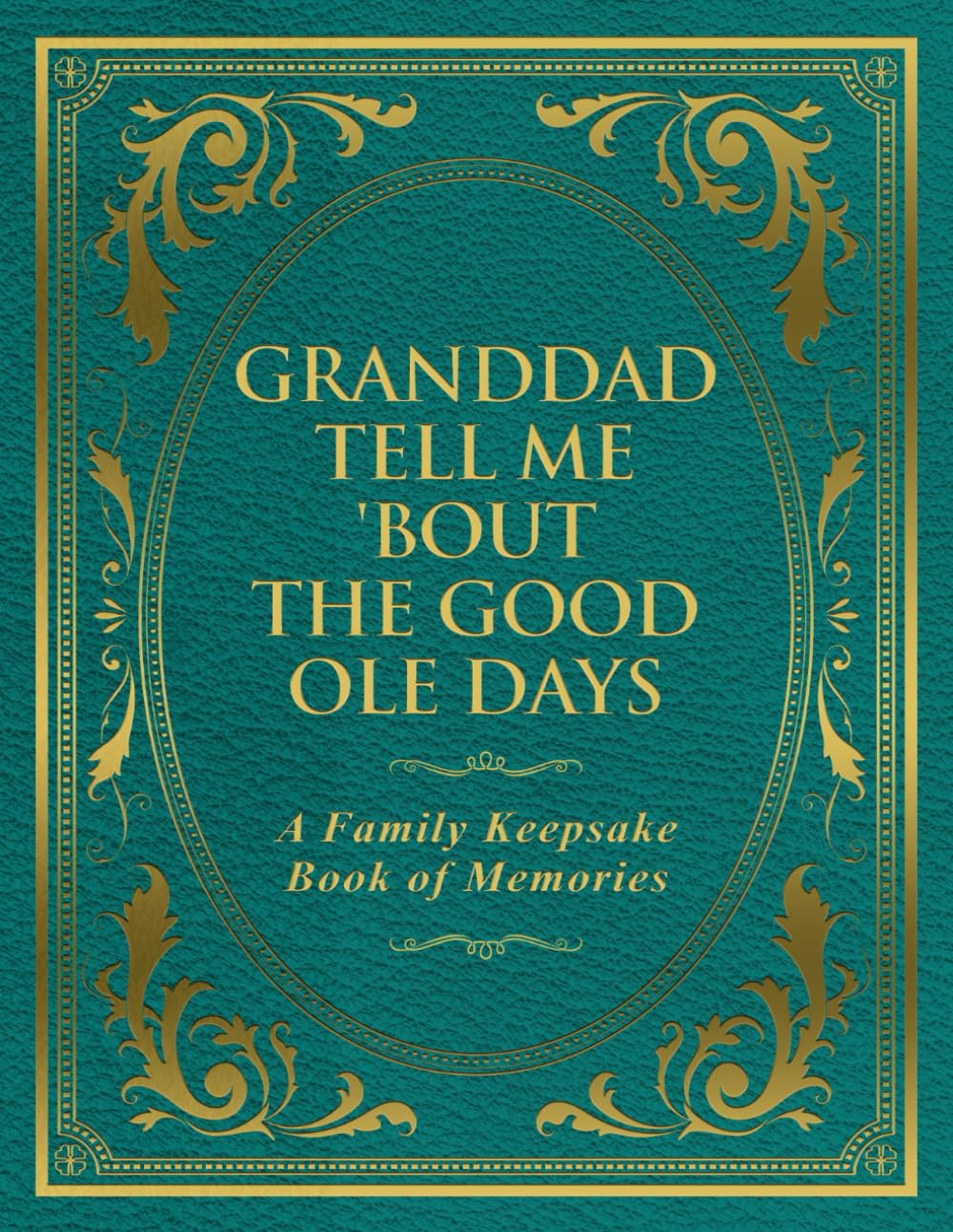 Granddad Tell Me 'Bout the Good Ole Days: A Family Keepsake Book of Memories