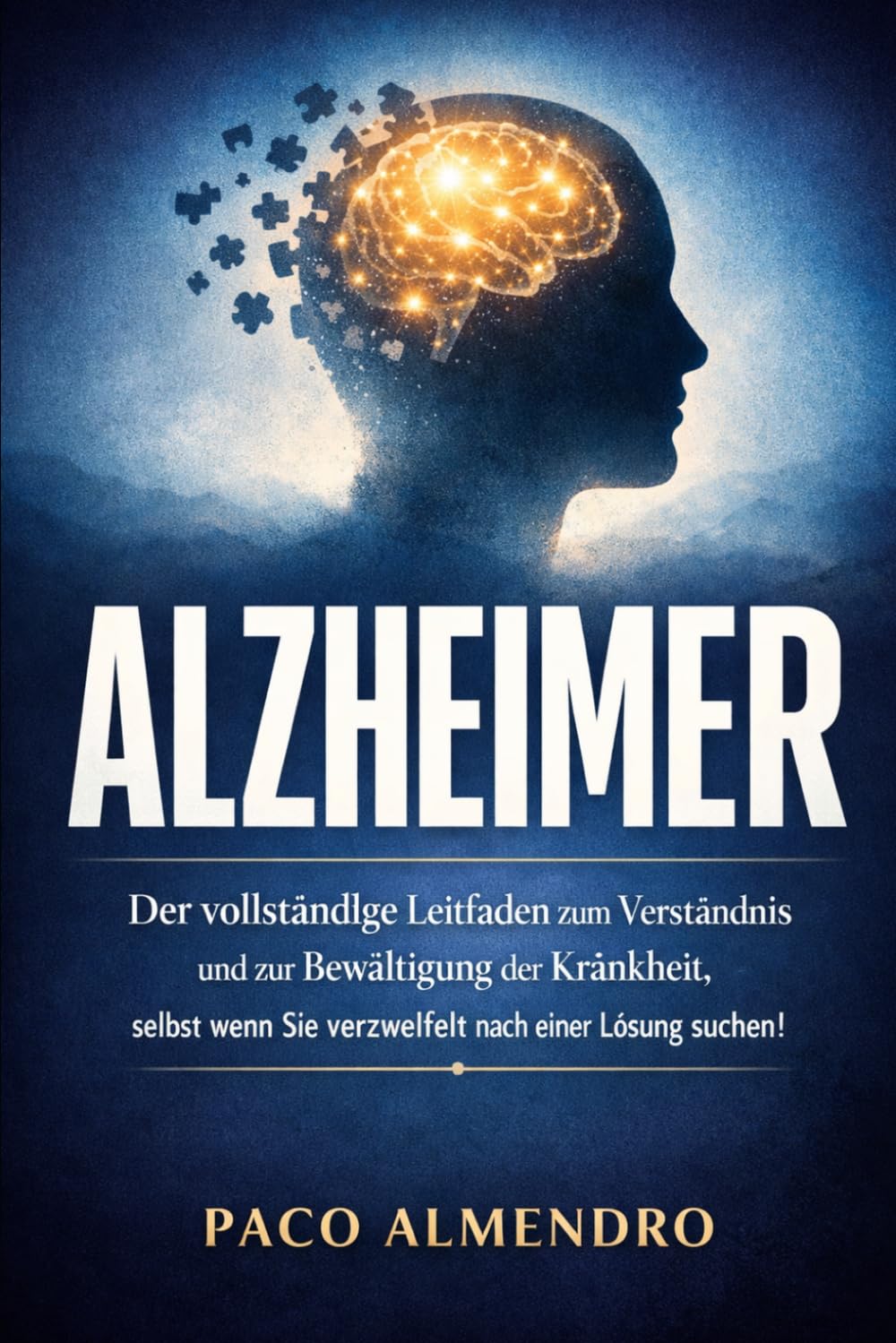 ALZHEIMER: Der vollständige Leitfaden zum Verständnis und zur Bewältigung der Krankheit, selbst wenn Sie verzweifelt nach einer Lösung suchen!