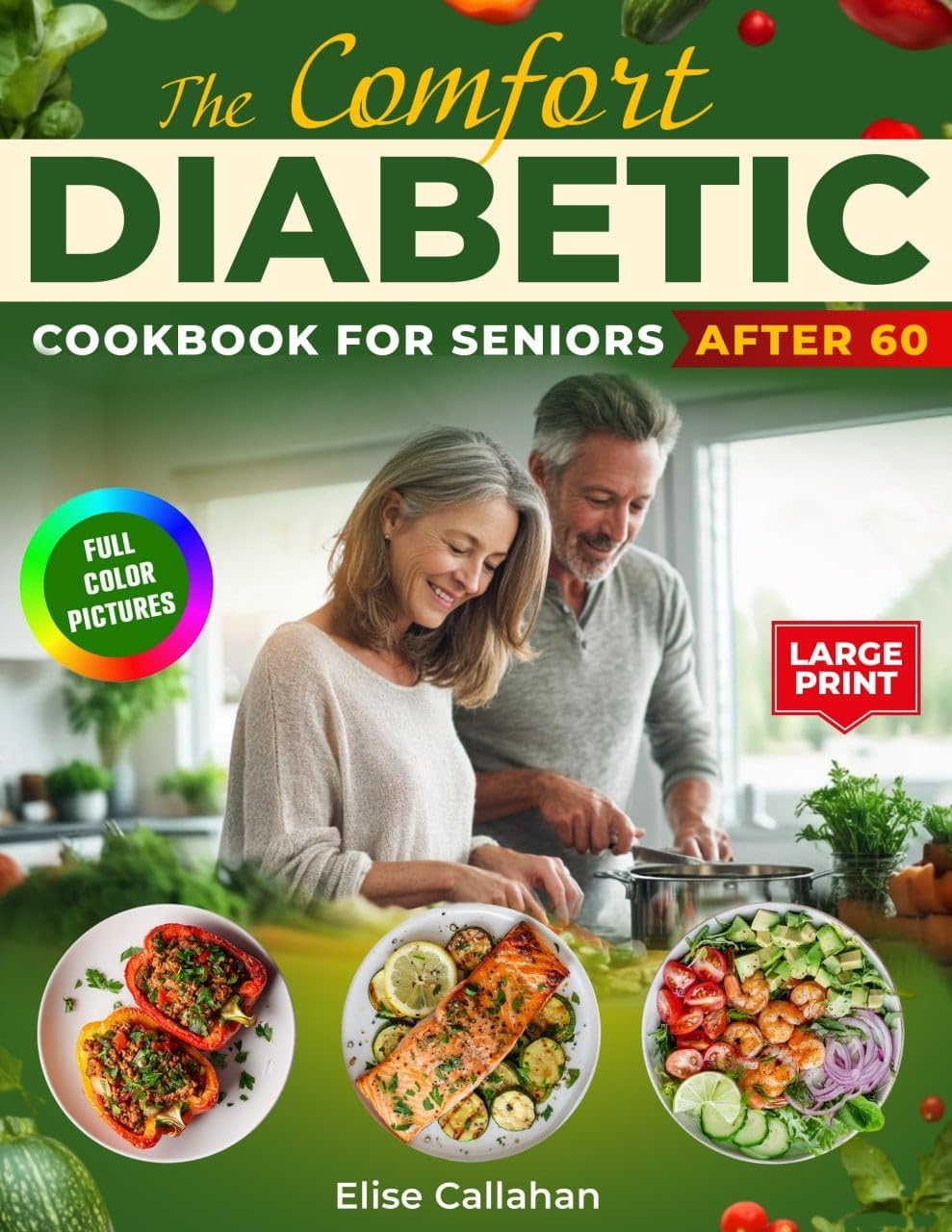 The Comfort Diabetic Cookbook for Seniors After 60: Easy Low-Carb Recipes to Manage Type 2 Diabetes and Pre-Diabetes with Weekly Meal Plans and Grocery Lists to Naturally Lower Blood Sugar.