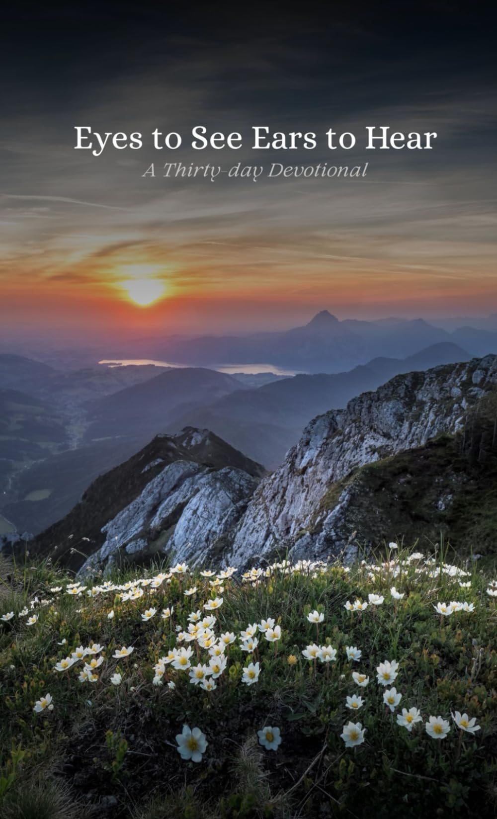 Eyes to See Ears to Hear: A Thirty-day Devotional