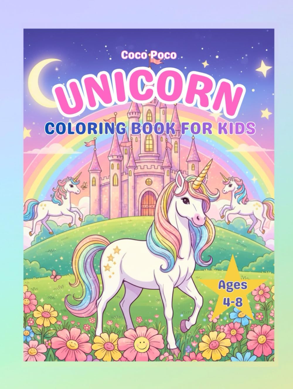 Unicorn Coloring Book For Kids: 50+ Unique Illustrations of Fun & Easy Designs for Kids Ages 4-8: A Whimsical World of Sparkly Unicorns, Stars, and ... (Coco Poco: Whimsical Worlds Coloring Books)