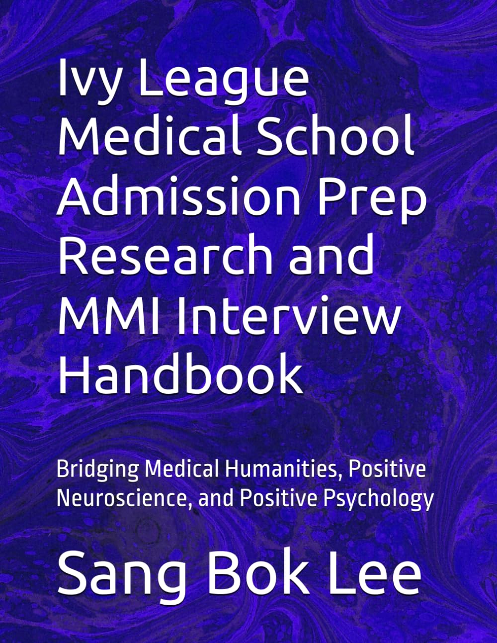 Ivy League Medical School Admission Prep Research and MMI Interview Handbook: Bridging Medical Humanities, Positive Neuroscience, and Positive ... Study Methods: A Neuro-Spiritual Empowerment)