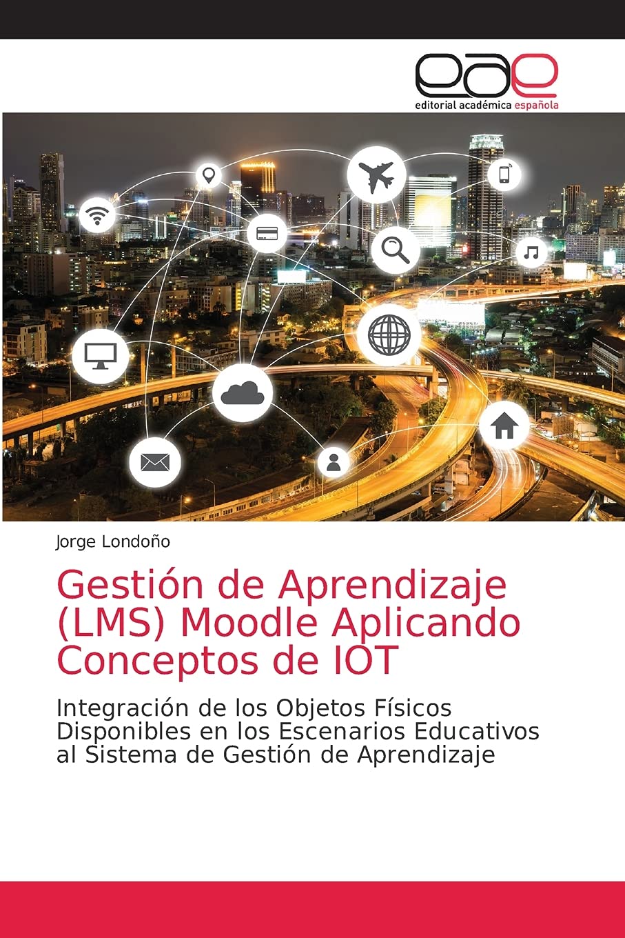 Gestión de Aprendizaje (LMS) Moodle Aplicando Conceptos de IOT: Integración de los Objetos Físicos Disponibles en los Escenarios Educativos al Sistema de Gestión de Aprendizaje