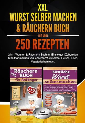 XXL Wurst selber machen &amp; Räuchern Buch mit über 250 Rezepten: 2 in 1 Wursten &amp; Räuchern Buch für Einsteiger | Zubereiten &amp; Haltbar machen von leckeren Wurstsorten, Fleisch, Fisch, Vegetarischem uvm.