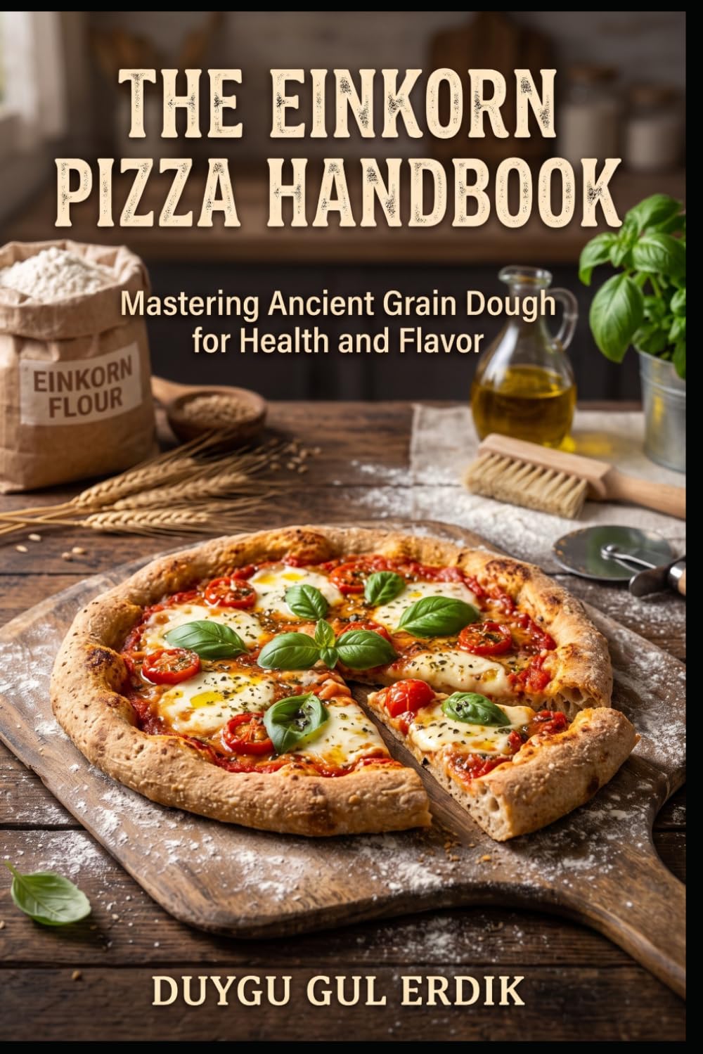 THE EINKORN PIZZA HANDBOOK: Mastering Ancient Grain Dough for Health and Flavor (THE TRADITIONAL FERMENTATION AND PIZZA CRAFT SERIES)