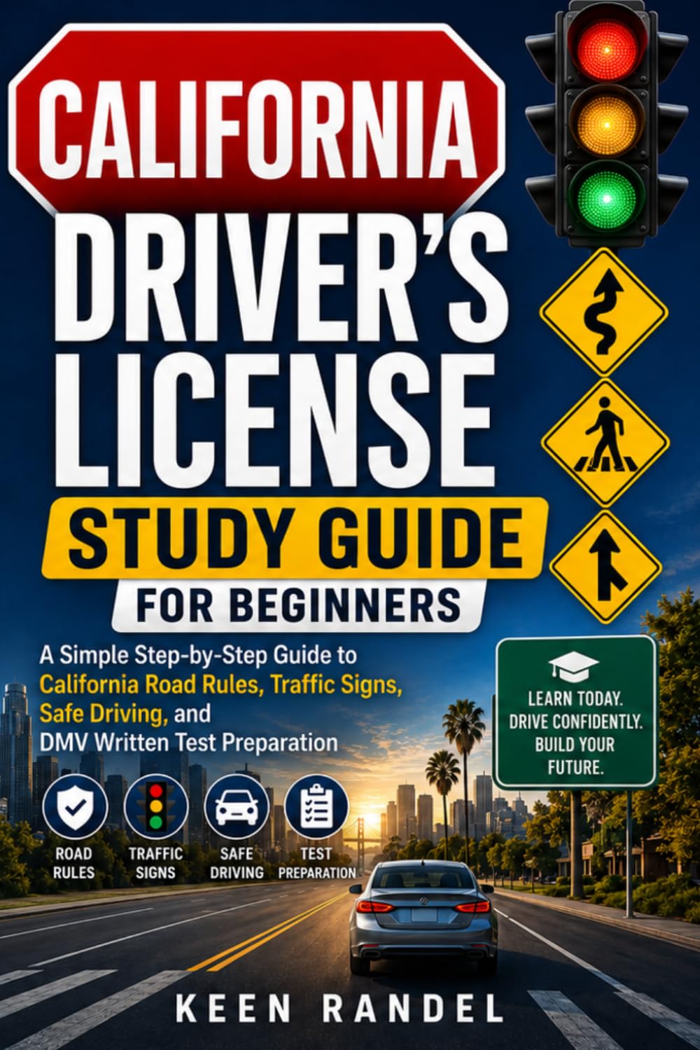 California Driver’s License Study Guide for Beginners: A Simple Step-by-Step Guide to California Road Rules, Traffic Signs, Safe Driving, and DMV Written Test Preparation