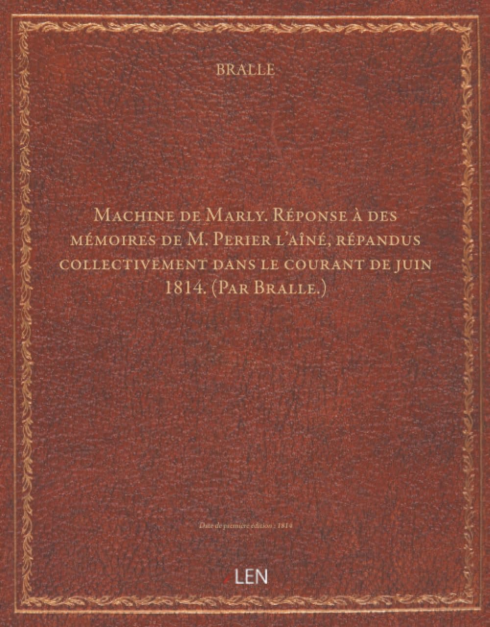 Machine de Marly. Réponse à des mémoires de M. Perier l'aîné, répandus collectivement dans le courant de juin 1814. (Par Bralle. )...
