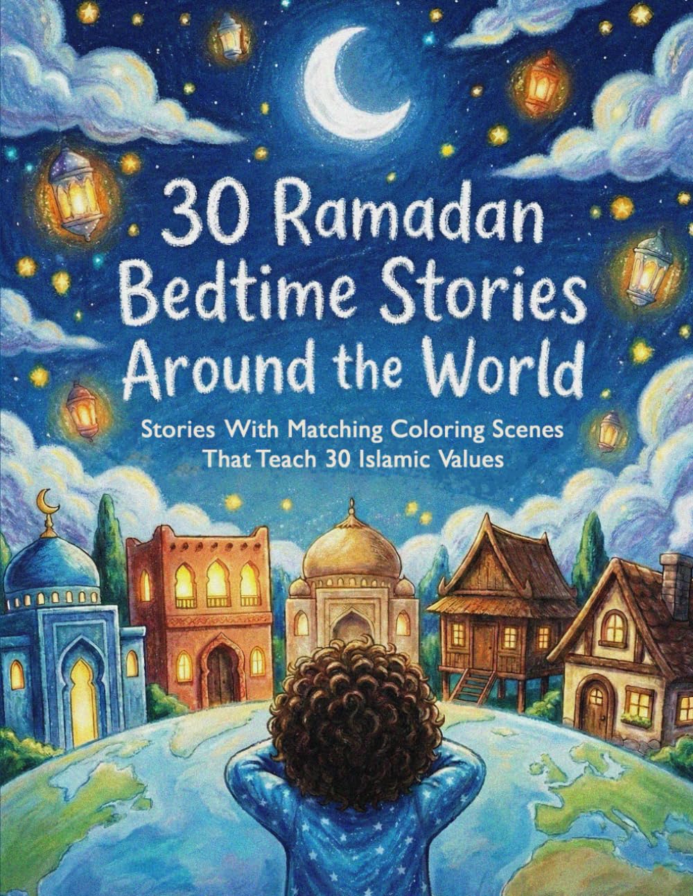 30 Ramadan Bedtime Stories Around The World: Heartwarming Stories for Kids With Matching Coloring Scenes That Teach 30 Islamic Values — Including a ... to Nurture Love for Allah and the Community