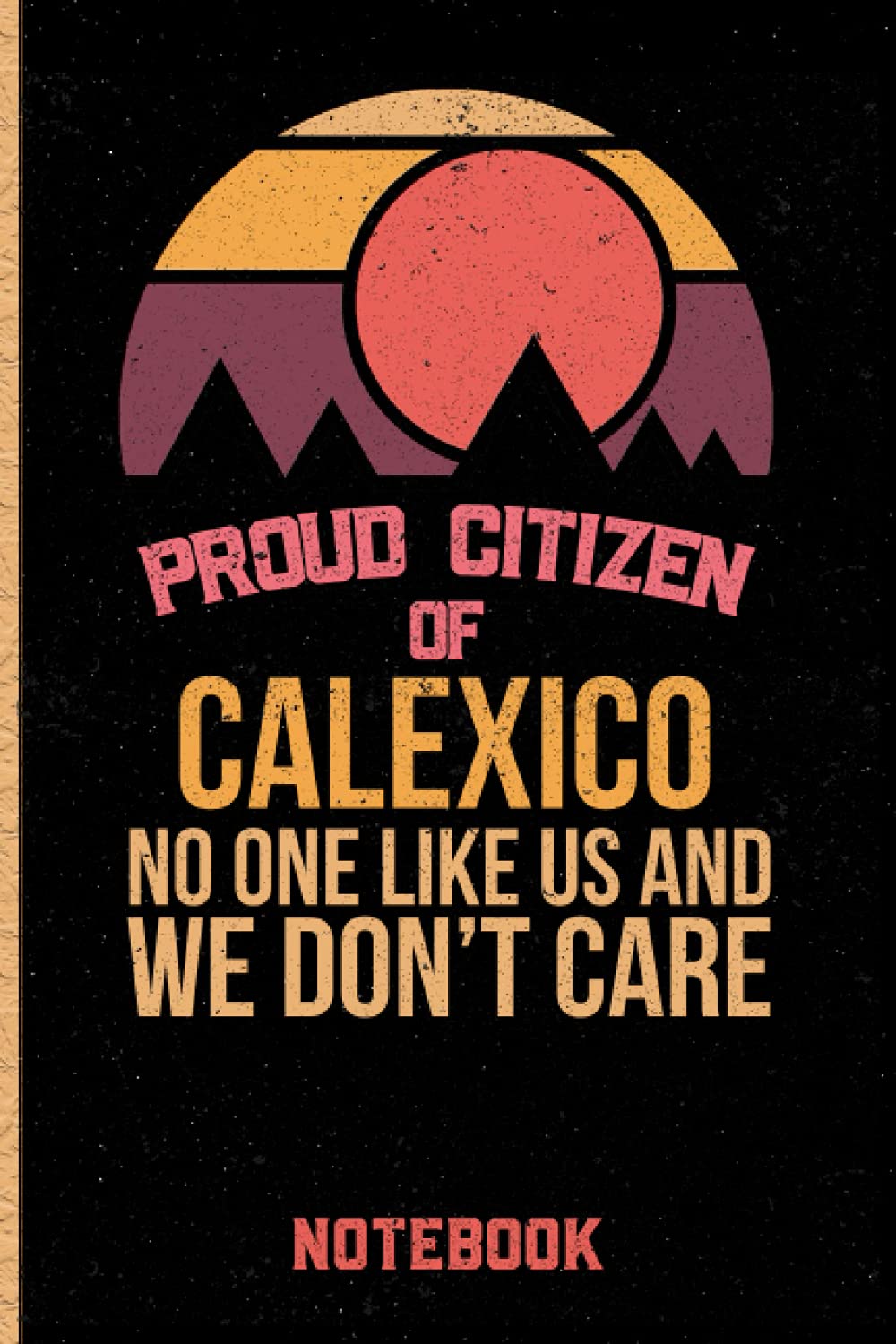 Proud Citizen Of Calexico No One Like Us And We Don't Care Notebook: Gift Idea For Calexico citizens Lined Diary Notebook or Journal Vintage Beautiful Cover