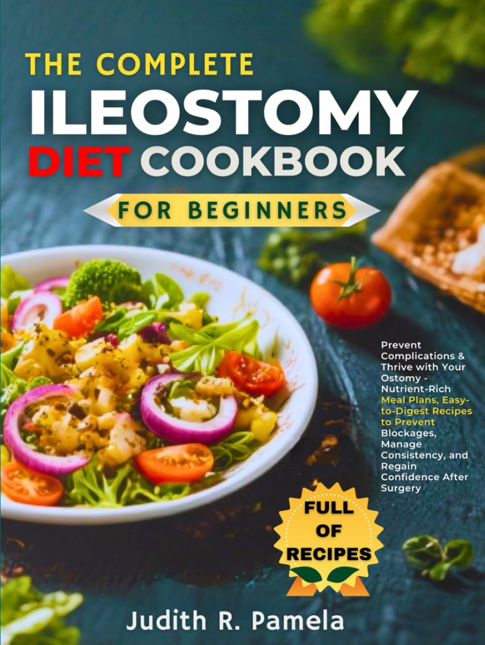 THE COMPLETE ILEOSTOMY DIET COOKBOOK FOR BEGINNERS: Prevent Complications & Thrive with Your Ostomy - Nutrient-Rich Meal Plans, Easy-to-Digest Recipes ... and Regain Confidence After Surgery