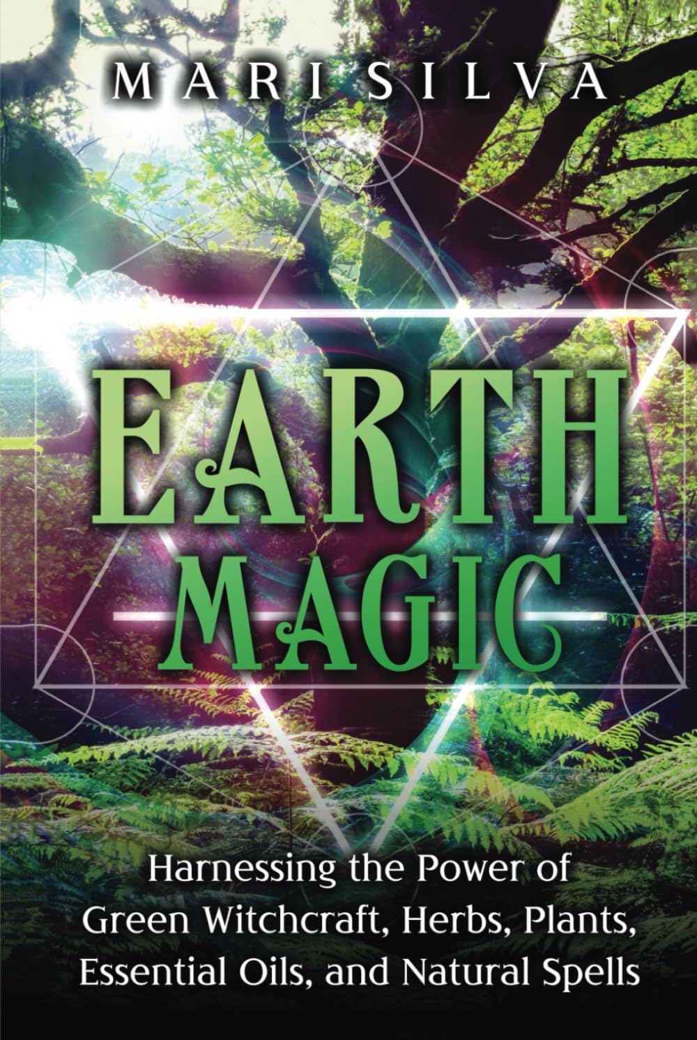 Earth Magic: Harnessing the Power of Green Witchcraft, Herbs, Plants, Essential Oils, and Natural Spells (Elemental Magic)