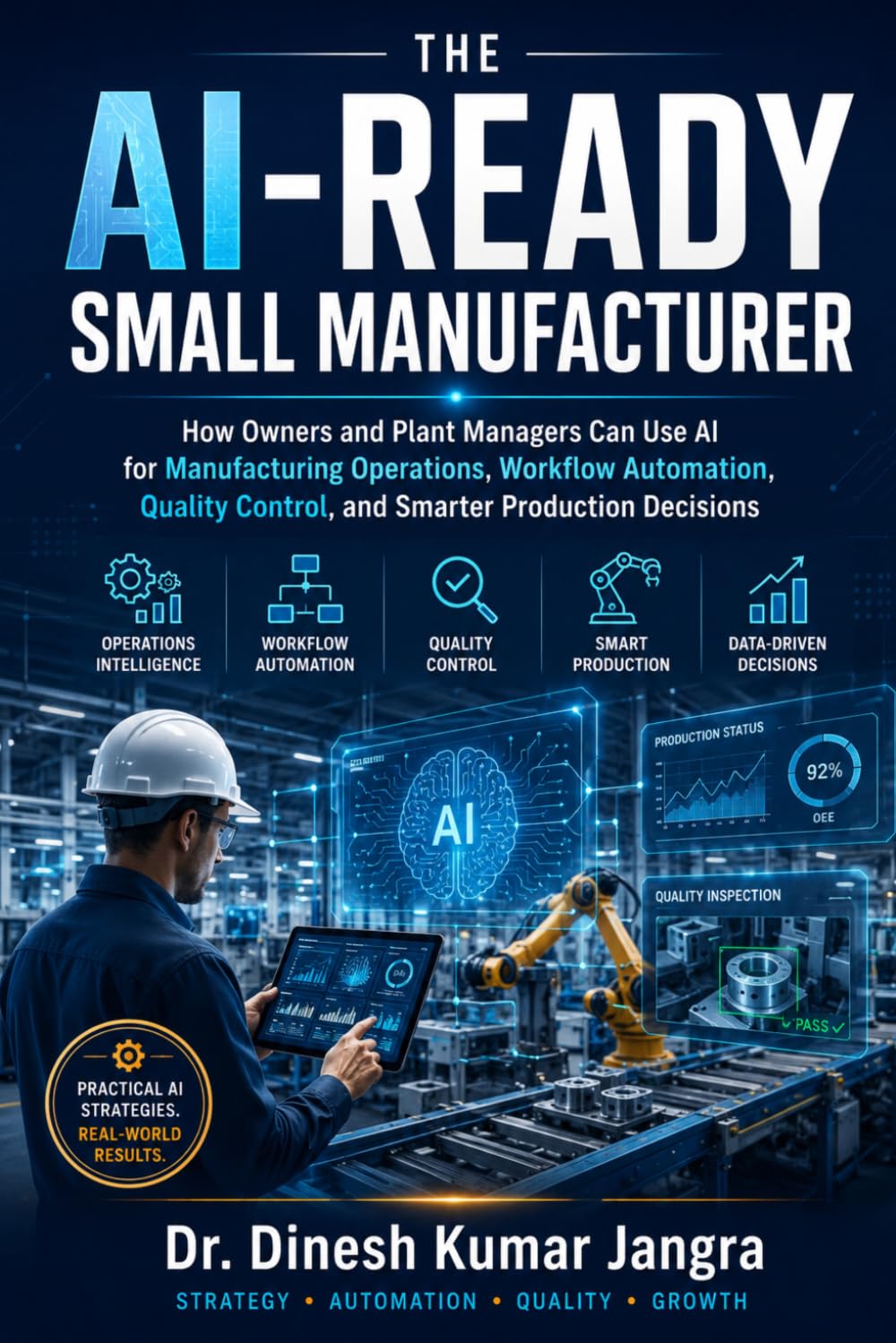 The AI-Ready Small Manufacturer: How Owners and Plant Managers Can Use AI for Manufacturing Operations, Workflow Automation, Quality Control, and ... Decisions (The Future-Ready Leader Series)
