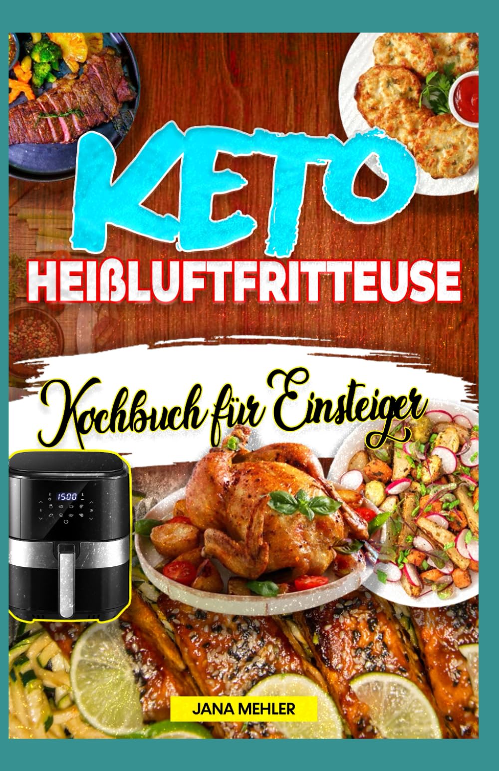 Keto Heißluftfritteuse Kochbuch für Einsteiger: Knusprige, köstliche Low-Carb-Rezepte zum Abnehmen und für einen aktiven ketogenen Lebensstil Geeignet für Cosori, Ninja, Philips & alle Airfryer