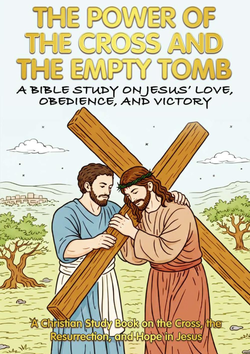 THE POWER OF THE CROSS AND THE EMPTY TOMB: A BIBLE STUDY OF JESUS' LOVE