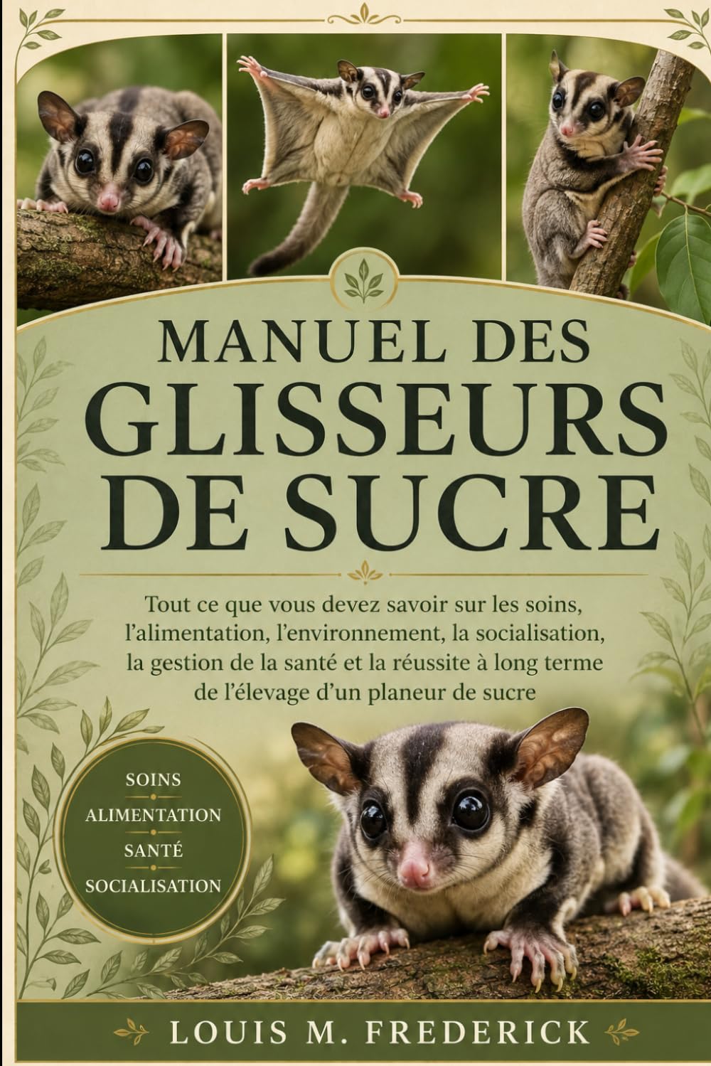 MANUEL DES GLISSEURS DE SUCRE: Tout ce que vous devez savoir sur les soins, l'alimentation, l'environnement, la socialisation, la gestion de la santé ... long terme de l'élevage d'un planeur de sucre