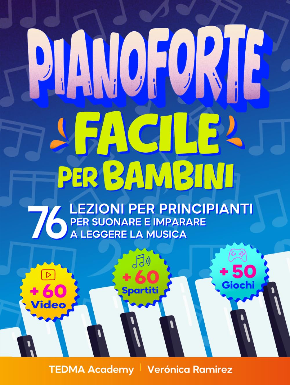 Pianoforte Facile Per Bambini: 76 Lezioni di Pianoforte per Principianti per Suonare e Imparare a Leggere la Musica Divertendosi con 60 Brani Famosi, Video, Teoria Musicale e 50 Attività e Giochi
