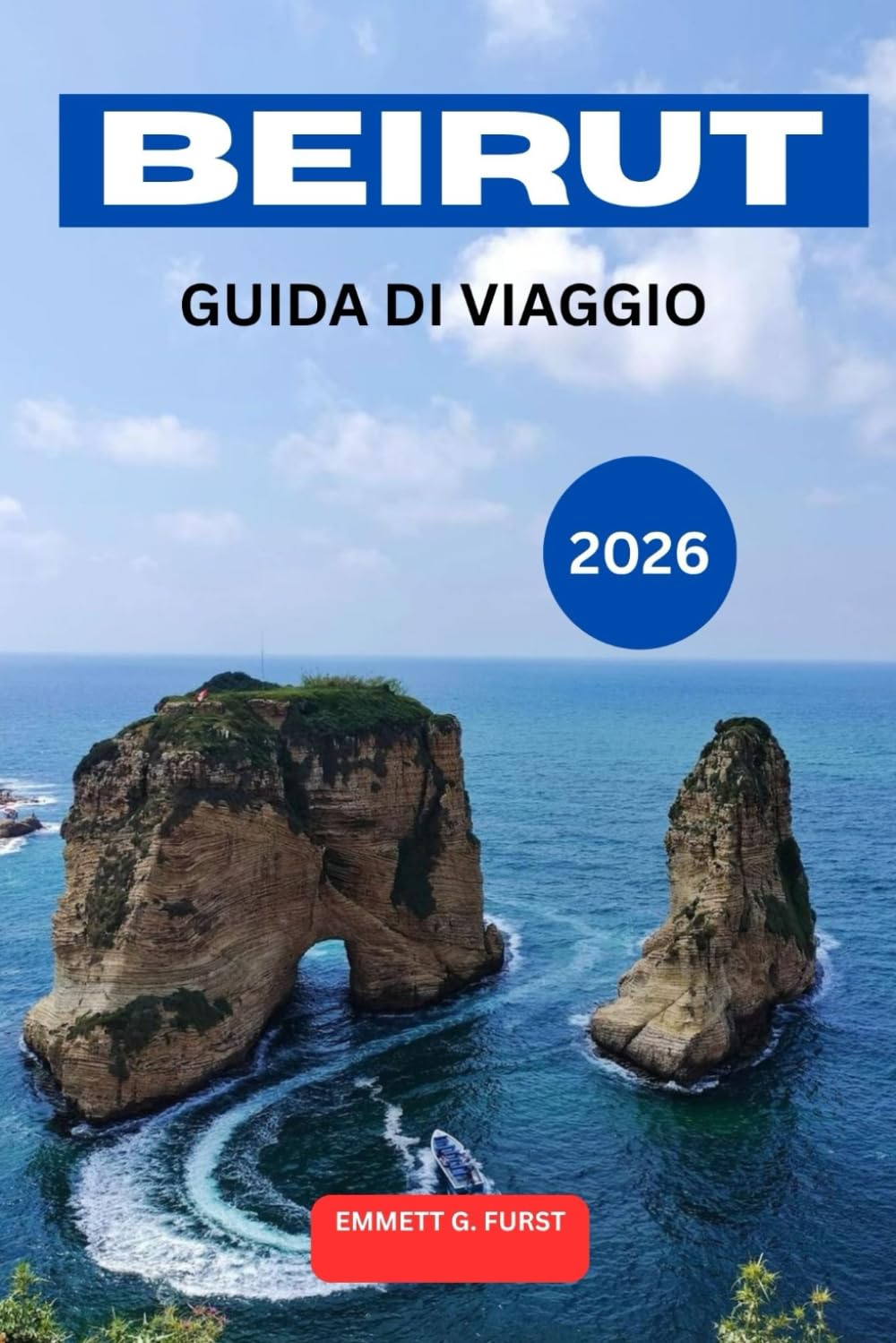 BEIRUT GUIDA DI VIAGGIO 2026: Esplora la capitale del Libano con consigli da parte interna, luoghi da visitare, guida gastronomica locale, gite di un ... e pianificazione dell'itinerario di viaggio