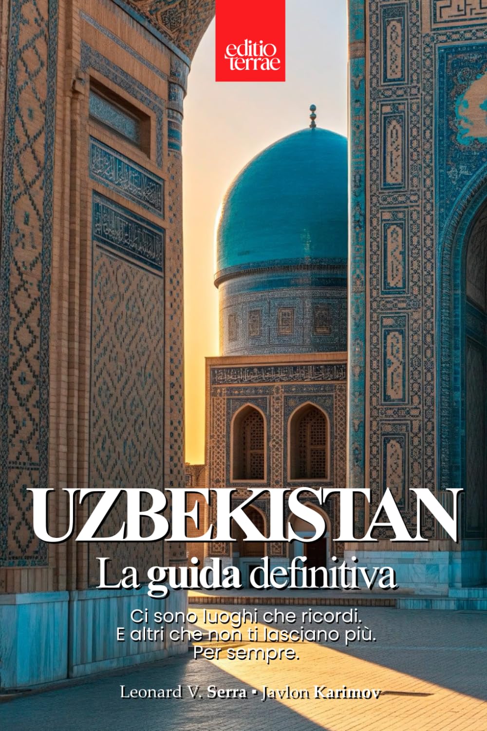 UZBEKISTAN – La Guida Definitiva: Il Viaggio nel Cuore della Via della Seta - La guida turistica per esplorare Samarcanda, Bukhara e le meraviglie ... consigli pratici e luoghi imperdibili