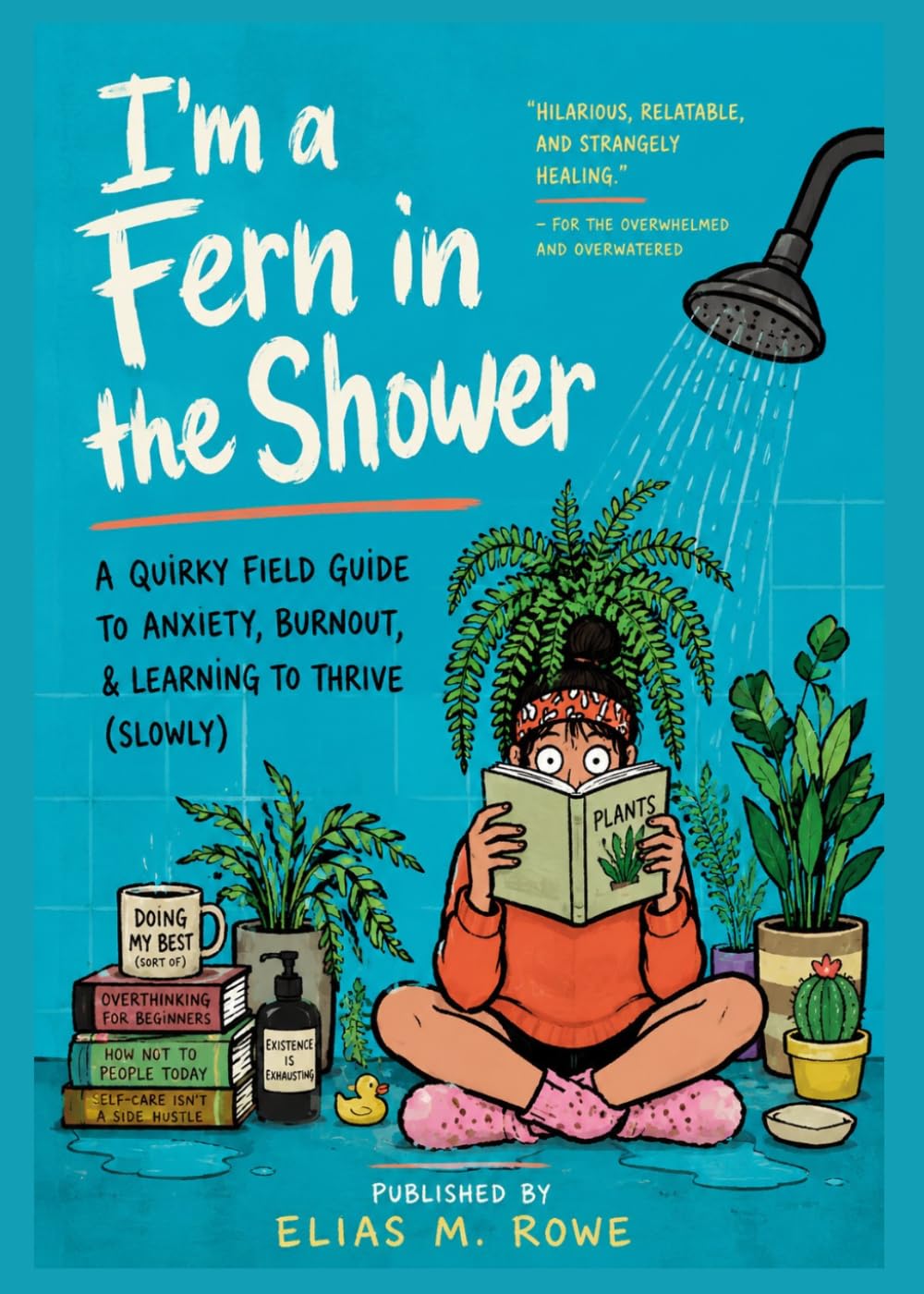 I'm a Fern in the Shower: A Surprisingly Honest Field Guide to Anxiety, Burnout, and Becoming a Houseplant
