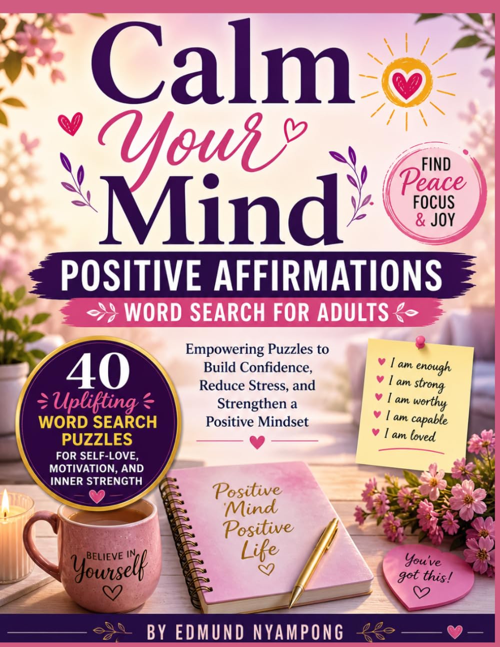 Calm Your Mind: Positive Affirmations Word Search for Adults: Empowering Puzzles to Build Confidence, Reduce Stress, and Strengthen a Positive Mindset (The Serene Mind Collection)