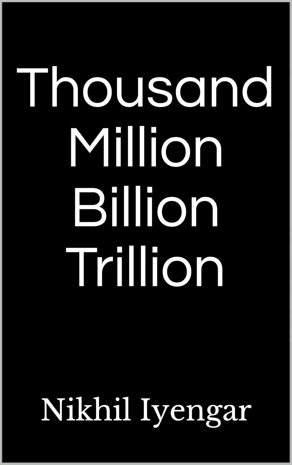 Thousand Million Billion Trillion , Iyengar, Nikhil