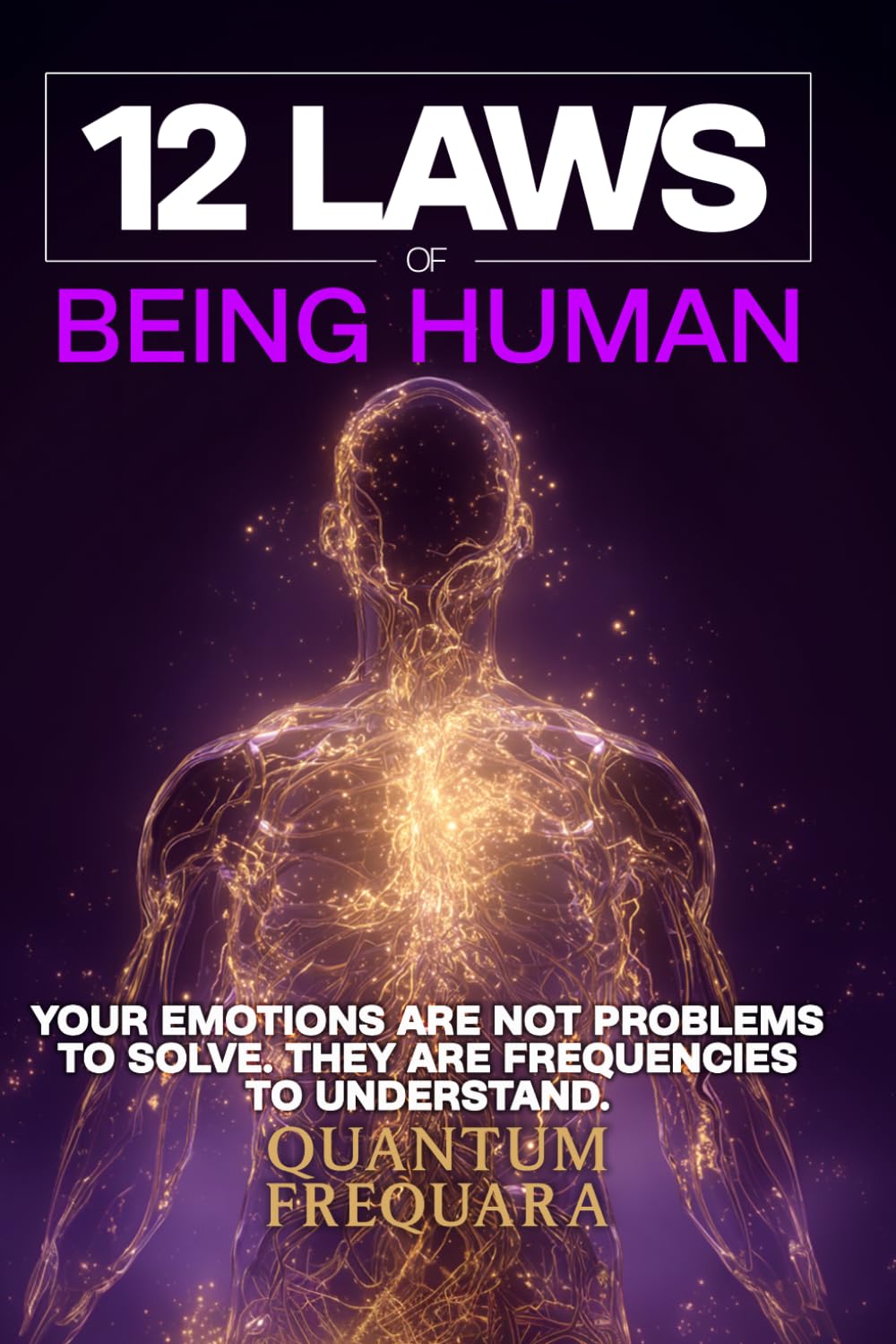 12 Laws of Being Human: Tuning the Instrument: A Nervous-System Guide to Reading, Holding, and Honouring the Twelve Emotional Frequencies That Make ... Laws Series: A Modern Guide to Living Energy)