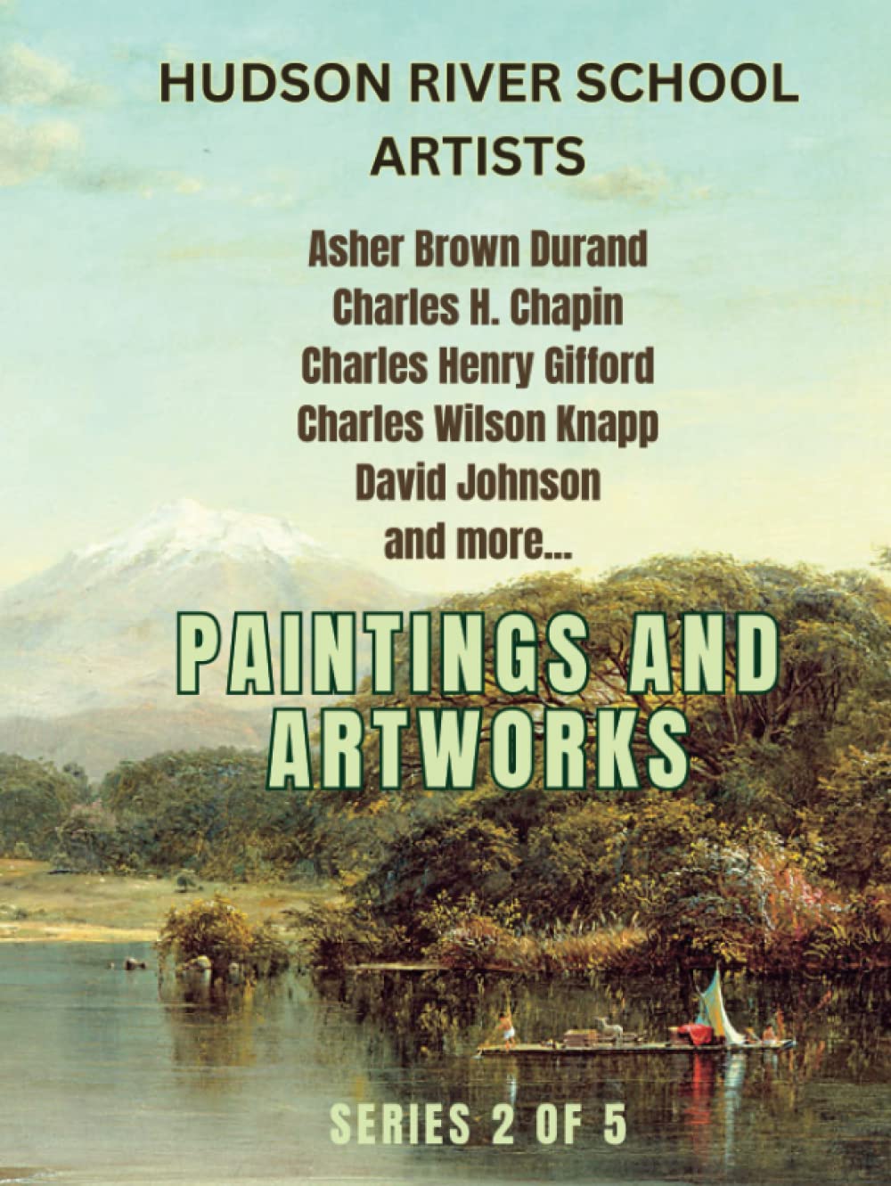 Paintings and Artworks of the Hudson River Artists: Series 2 of 5, Masterpieces of Great American Painters like Asher Brown Durand, Frederic Church and more (Hudson River School Artists)      Hardcover – April 11, 2023