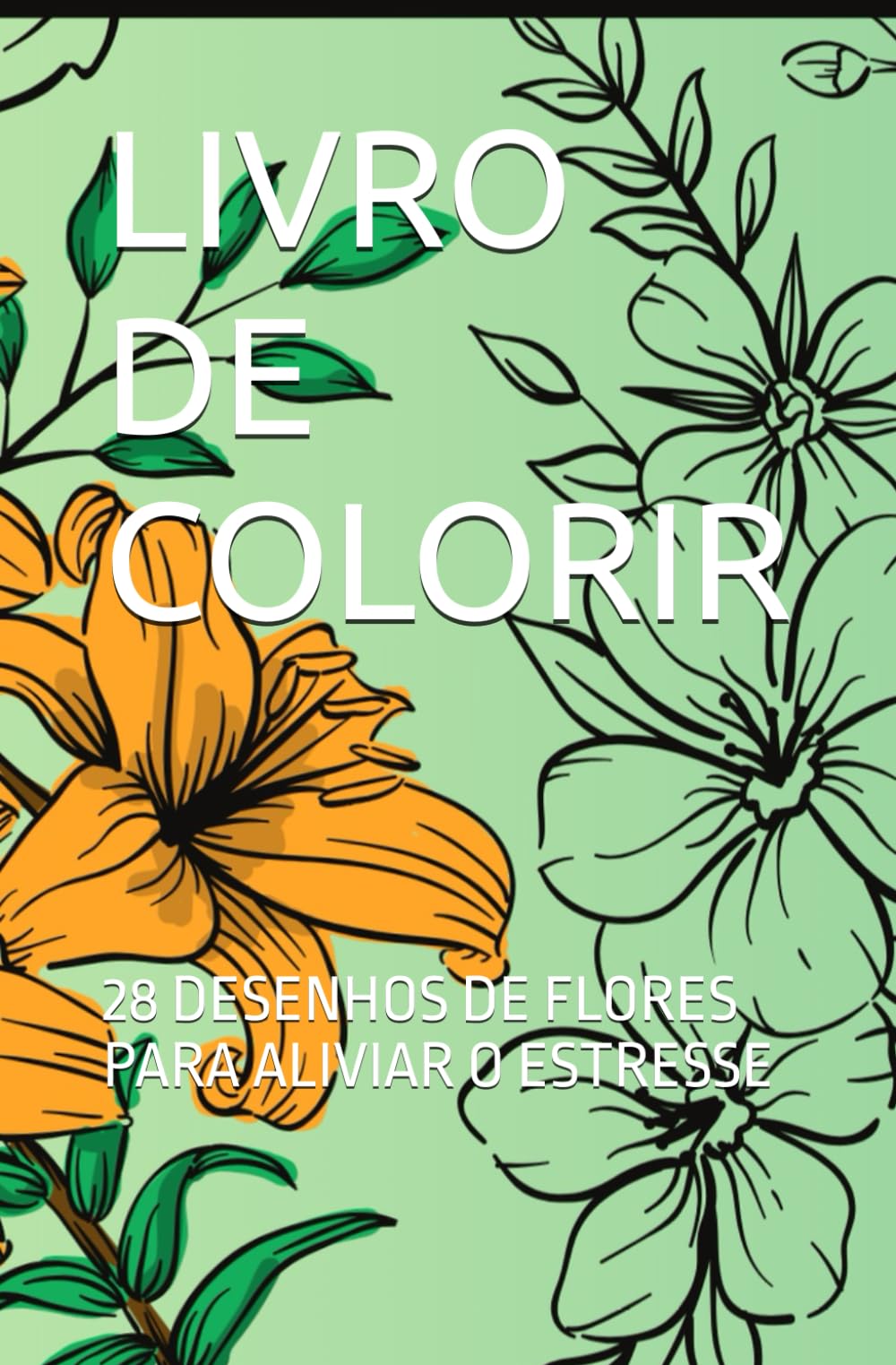 LIVRO DE COLORIR: 28 DESENHOS DE FLORES PARA ALIVIAR O ESTRESSE