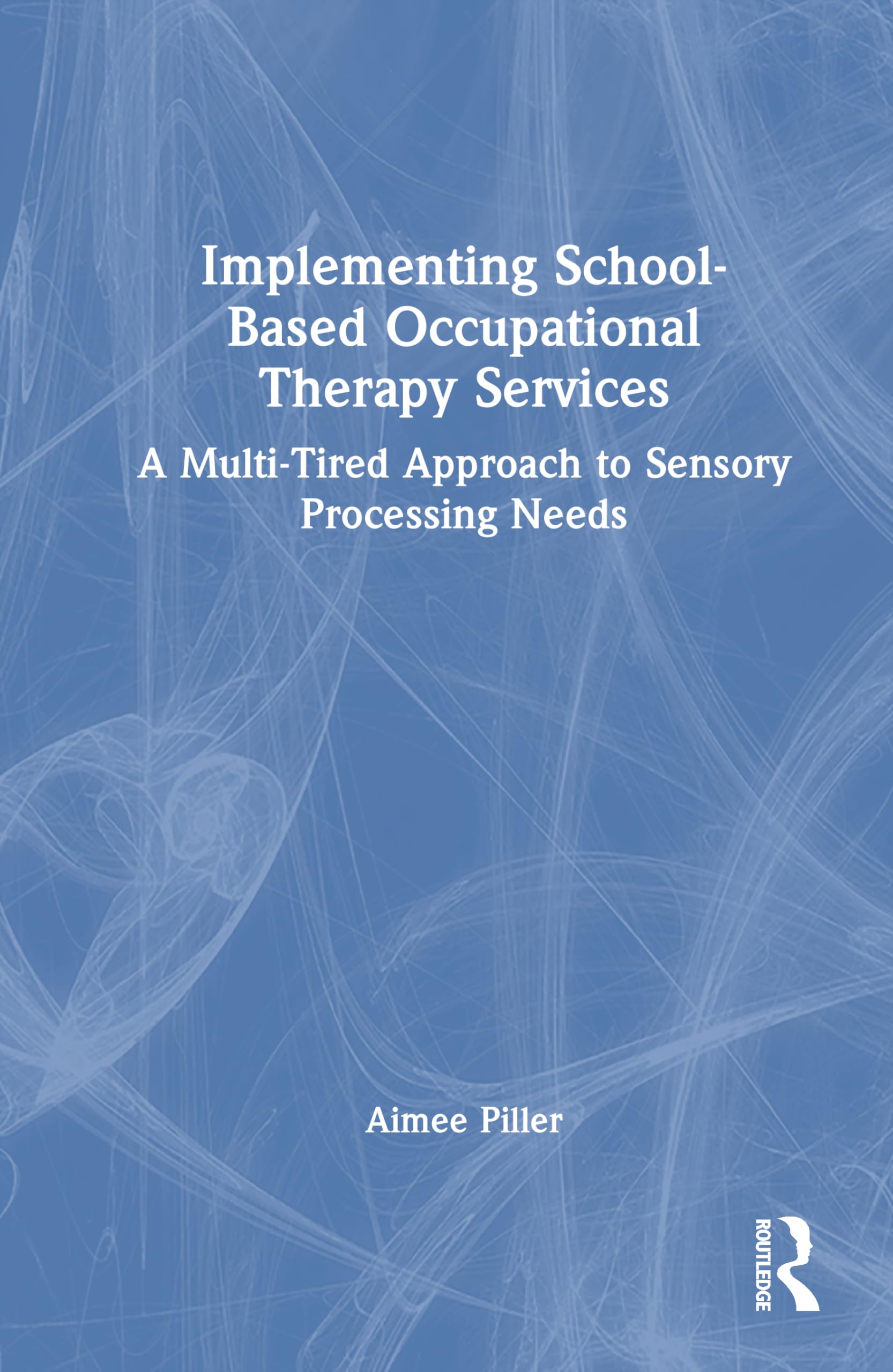 Implementing School-Based Occupational Therapy Services: A Multi-Tired Approach to Sensory Processing Needs