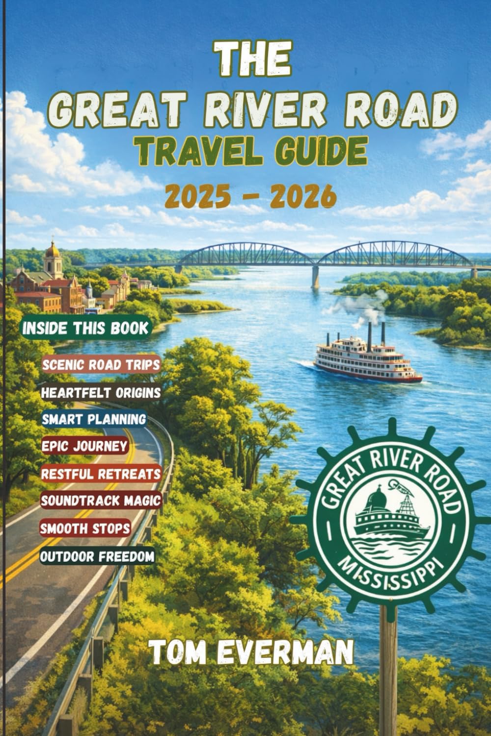 The Great River Road Travel Guide 2025-2026 (Full Colour): Explore Scenic Drives, Small Towns, Local Food, Music, History & Hidden Gems Along the Mississippi from Minnesota to Louisiana