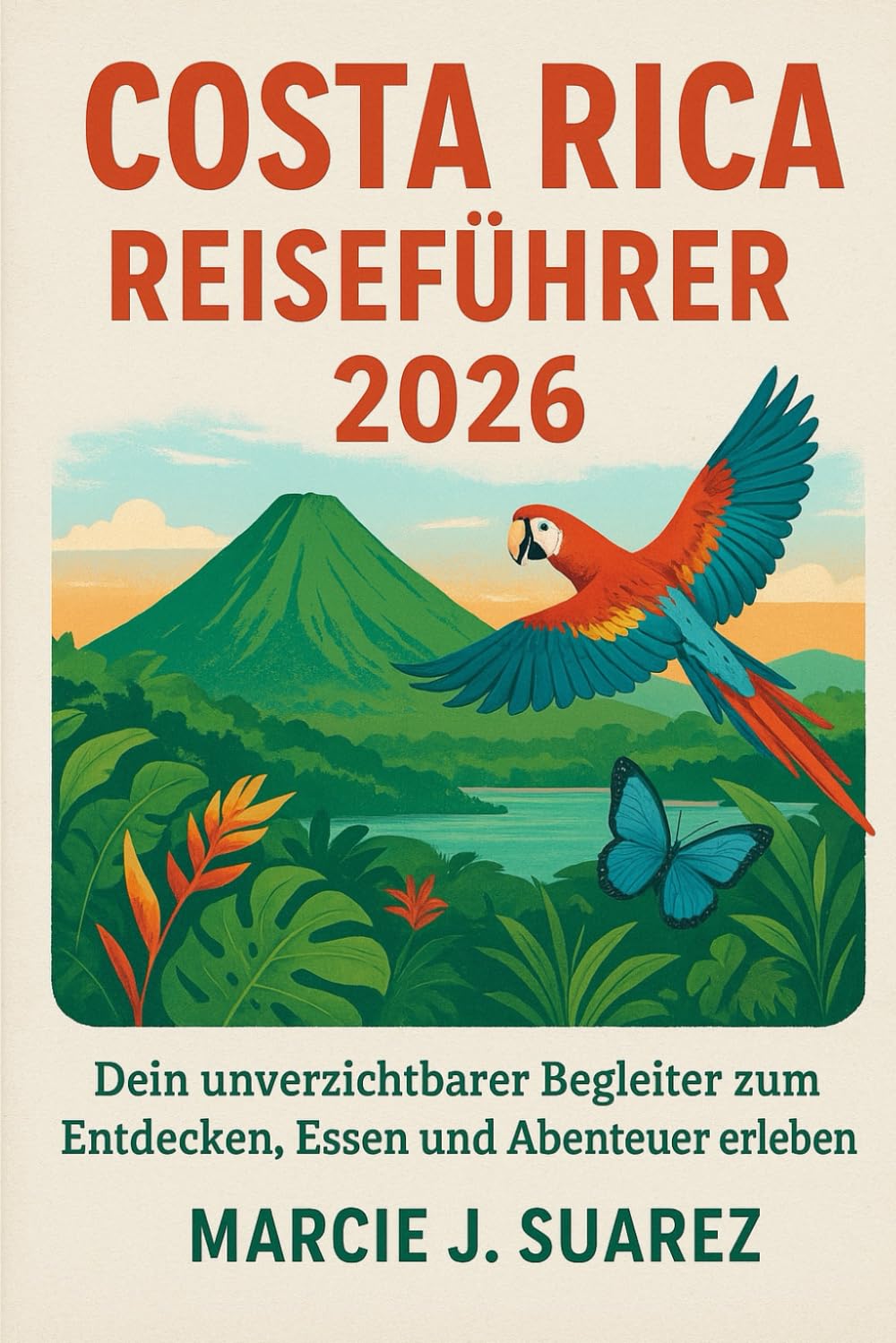 Costa Rica Reiseführer 2026: Dein unverzichtbarer Begleiter zum Entdecken, Essen und Abenteuer erleben