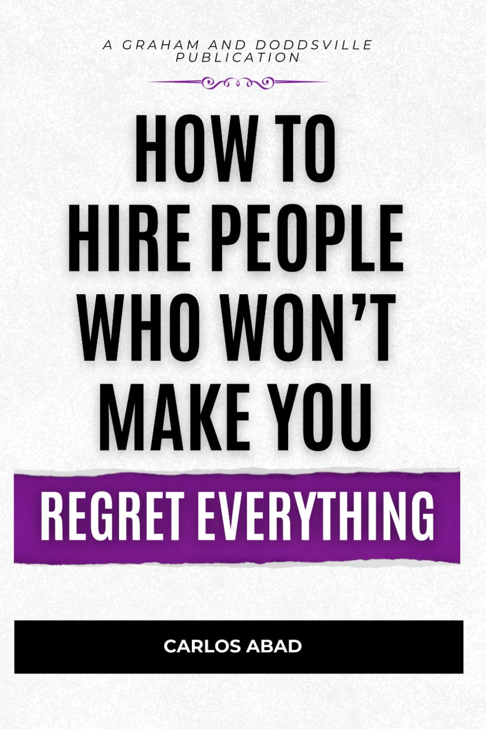 How to Hire People Who Won’t Make You Regret Everything